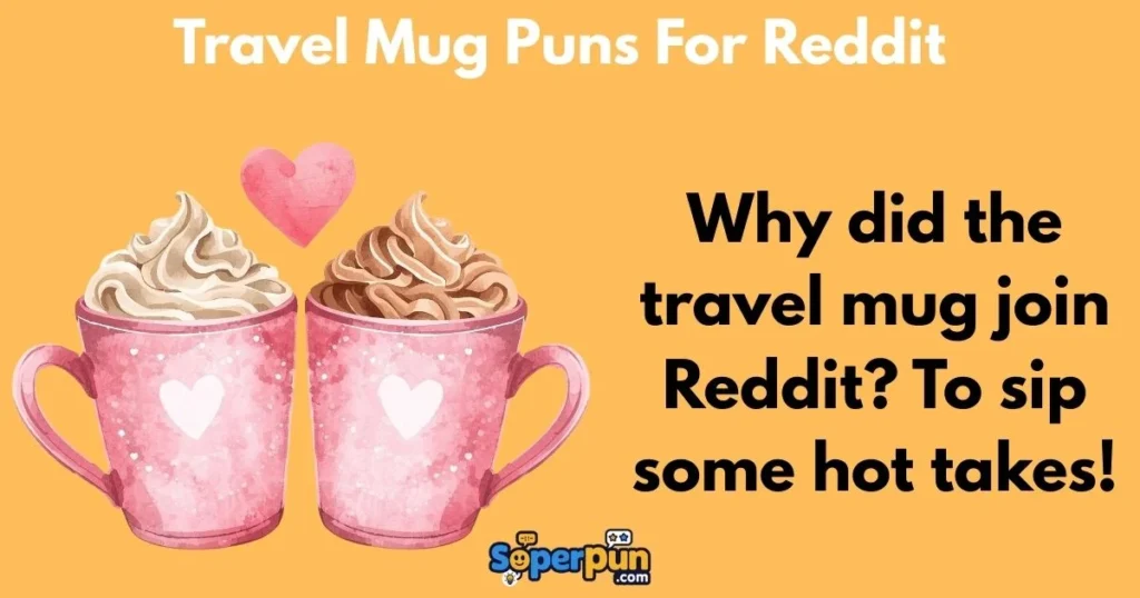 Travel Mug Puns For Reddit